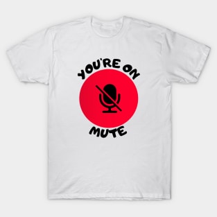 you are on mute T-Shirt